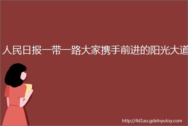 人民日报一带一路大家携手前进的阳光大道